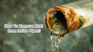 How To Remove Rust from Inside Pipes